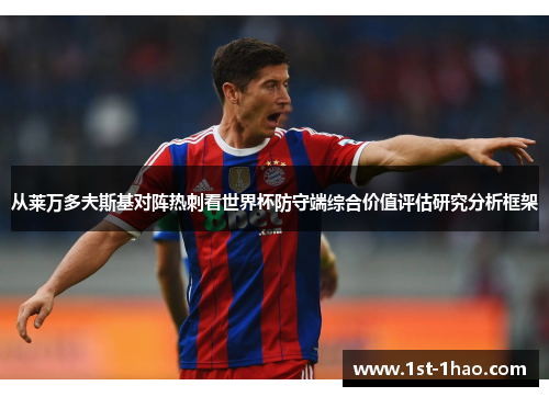 从莱万多夫斯基对阵热刺看世界杯防守端综合价值评估研究分析框架 从莱万多夫斯基对阵热刺看世界杯防守端综合价值评估研究分析框架