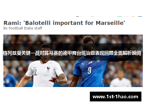 格列兹曼关键一战对阵马赛的德甲舞台统治级表现回顾全面解析瞬间 格列兹曼关键一战对阵马赛的德甲舞台统治级表现回顾全面解析瞬间