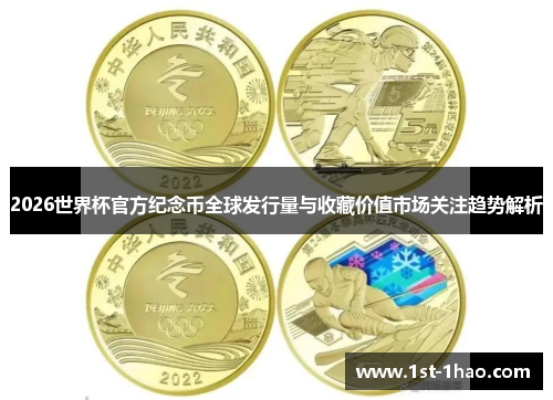 2026世界杯官方纪念币全球发行量与收藏价值市场关注趋势解析 2026世界杯官方纪念币全球发行量与收藏价值市场关注趋势解析