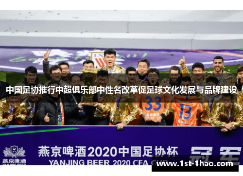 中国足协推行中超俱乐部中性名改革促足球文化发展与品牌建设
