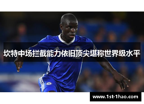 坎特中场拦截能力依旧顶尖堪称世界级水平 坎特中场拦截能力依旧顶尖堪称世界级水平