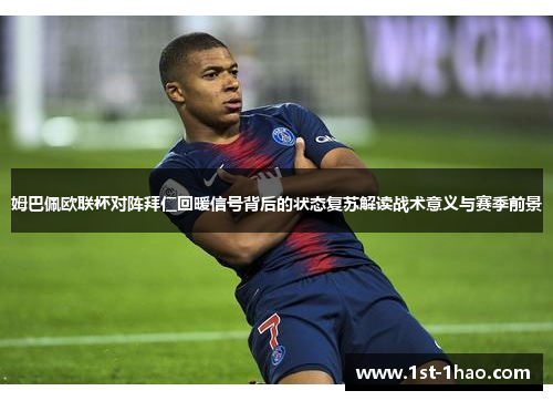 姆巴佩欧联杯对阵拜仁回暖信号背后的状态复苏解读战术意义与赛季前景 姆巴佩欧联杯对阵拜仁回暖信号背后的状态复苏解读战术意义与赛季前景