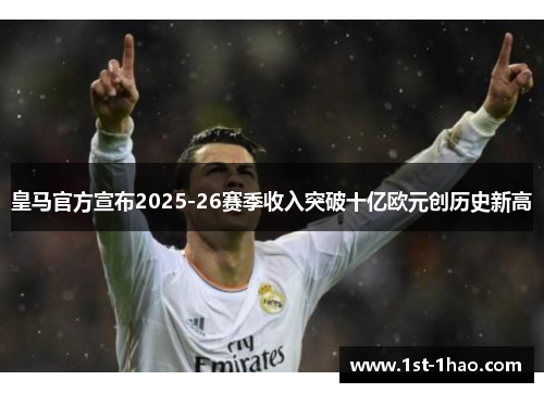 皇马官方宣布2025-26赛季收入突破十亿欧元创历史新高