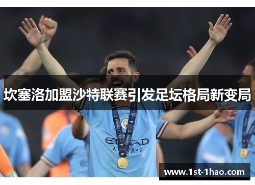 坎塞洛加盟沙特联赛引发足坛格局新变局