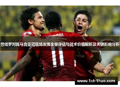 劳塔罗对阵马竞亚冠临场发挥全景评估与战术价值解析及关键影响分析 劳塔罗对阵马竞亚冠临场发挥全景评估与战术价值解析及关键影响分析